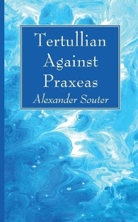 Tertullian Against Praxeas by Alexander Souter 9781666733884