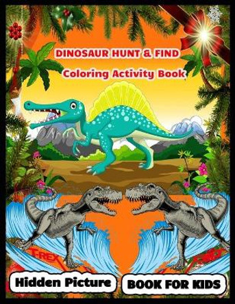 DINOSAUR HUNT & FIND Coloring Activity Book: Dinosaur Hunt Seek And Find Hidden Coloring Activity Book by Shamonto Press 9781671053632