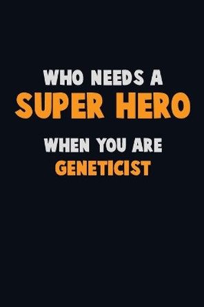 Who Need A SUPER HERO, When You Are Geneticist: 6X9 Career Pride 120 pages Writing Notebooks by Emma Loren 9781671440517