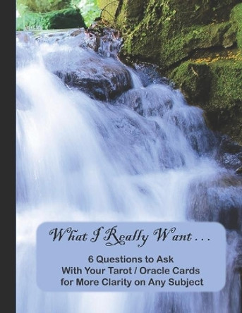 What I Really Want: 6 Questions to Ask With Your Tarot / Oracle Cards for More Clarity on Any Subject by Hemlock Lane Design 9781671685543