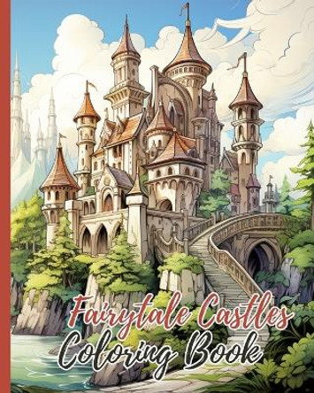 Fairytale Castles Coloring Book: Escape Into A World Of Dreams And Colorful Castles, Castle Dream Coloring Book by Thy Nguyen 9798210821744