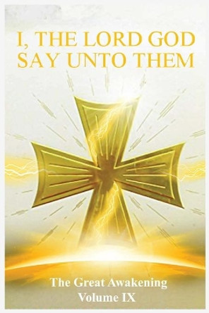 The Great Awakening Volume IX: I, The Lord God Say Unto Them by Sister Thedra 9781736341858