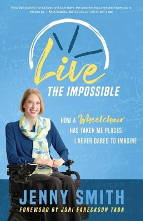 Live the Impossible: How a Wheelchair has Taken Me Places I Never Dared to Imagine by Sra Joni Eareckson-Tada 9781737086703