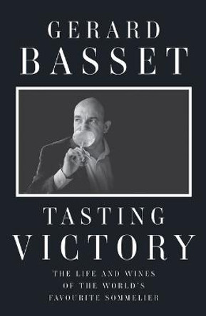 Tasting Victory: The Life and Wines of the World's Favourite Sommelier by Gerard Basset