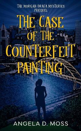The Case of the Counterfeit Painting by Angela D Moss 9781737993520