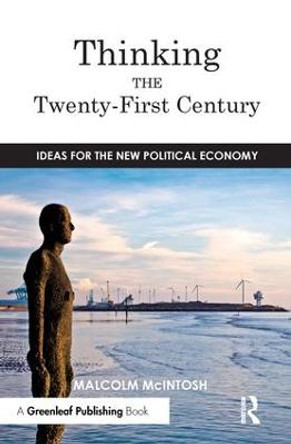 Thinking the Twenty--First Century: Ideas for the New Political Economy by Malcolm McIntosh