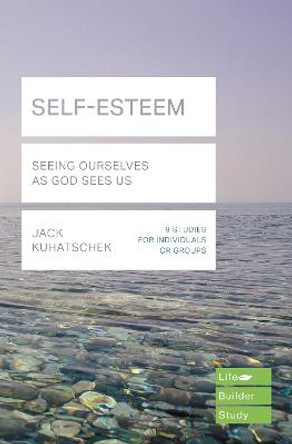 Self-Esteem (Lifebuilder Study Guides): Seeing Ourselves as God Sees Us by Jack Kuhatschek