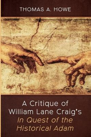 A Critique of William Lane Craig's In Quest of the Historical Adam by Thomas A Howe 9781666797565