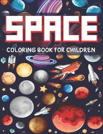 Space Coloring Book for Children: Explore, Fun with Learn and Grow, Fantastic Outer Space Coloring with Planets, Astronauts, Space Ships, Rockets and UFOs, (Kids Activity Book) Science & Technology lover Cool Gifts by Tish Press 9781676989363