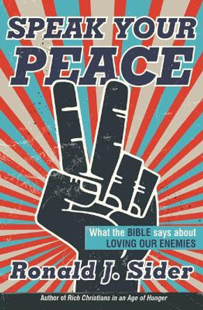 Speak Your Peace: What the Bible Says about Loving Our Enemies by Ronald J Sider 9781513806266