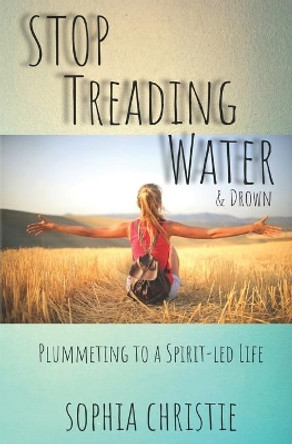 STOP Treading Water and Drown: Plummeting to a Spirit-Led Life by Karen Marie 9781513654294