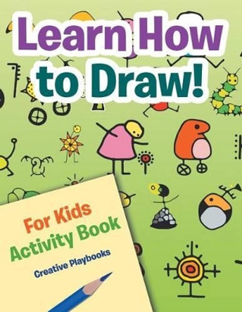 Learn How to Draw! for Kids Activity Book by Creative Playbooks 9781683233633