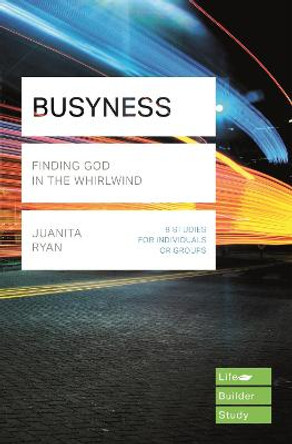 Busyness: Finding God in the Whirlwind: (Lifebuilder Study Guides) by Juanita Ryan