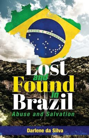 Lost and Found in Brazil: Abuse and Salvation by Darlene Da Silva 9781685568092