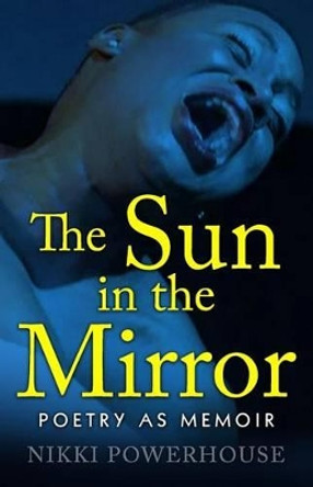 The Sun in the Mirror: poetry in memoir by Nikki Powerhouse 9781523245956