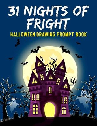 31 Nights of Fright Halloween Drawing Prompt Book: Celebrate All Hallows Eve with this FANTASTIC Book Perfect for Kids Teens and Adults! by J Skull 9781695483743