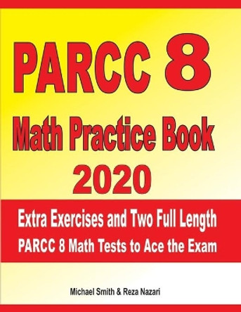 PARCC 8 Math Practice Book 2020: Extra Exercises and Two Full Length PARCC Math Tests to Ace the Exam by Reza Nazari 9781695648043