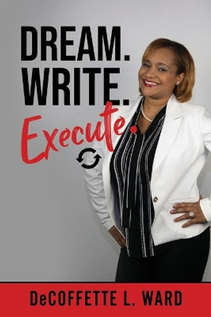Dream. Write. Execute. by Decoffette L Ward 9781698361505