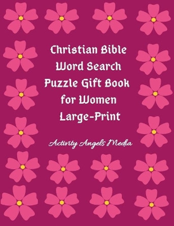 Christian Bible Word Search Puzzle Gift Book for Women Large Print: Bible Word Search Puzzles Book Gift for Mothers (Moms, Seniors, Grandmothers & Girls)-Large A4 8.5 x 11 Inches by Activity Angels Media 9781699220429