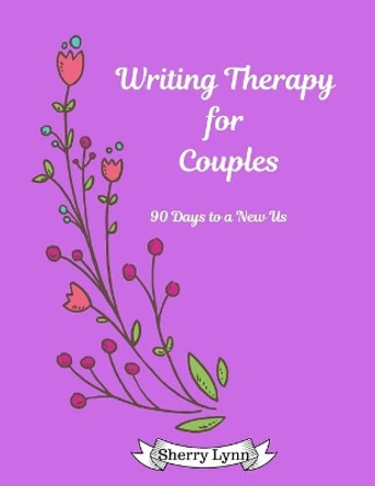 Writing Therapy for Couples: 90 Days to a New Us by Sherry Lynn 9781699721049