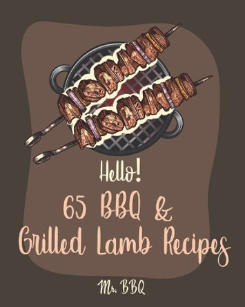 Hello! 65 BBQ & Grilled Lamb Recipes: Best BBQ & Grilled Lamb Cookbook Ever For Beginners [Korean BBQ Recipe Book, Grilled Vegetable Cookbook, Stuffed Burger Recipe Book, Easy Greek Cookbook] [Book 1] by MR Bbq 9781700487520
