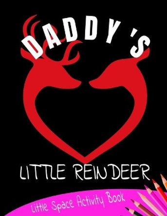 Daddy's Little Reindeer Little Space Activity Book: Age Play Christmas Coloring, Crossword, Maze and Games Book by Bdsm Publishing 9781701337756