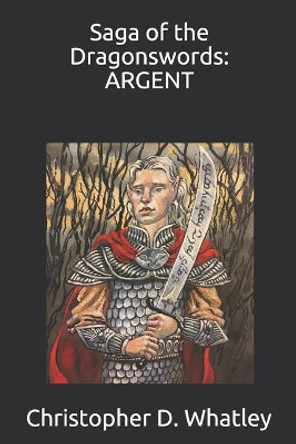 Saga of the Dragonswords: Argent by Christopher D Whatley 9781704123219