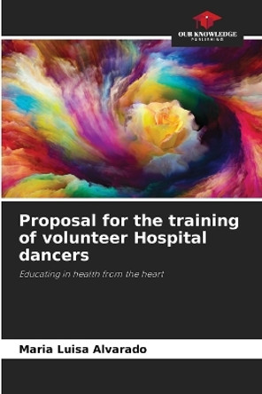 Proposal for the training of volunteer Hospital dancers by Maria Luisa Alvarado 9786206425472