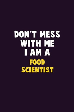 Don't Mess With Me, I Am A Food Scientist: 6X9 Career Pride 120 pages Writing Notebooks by Emma Loren 9781679747601