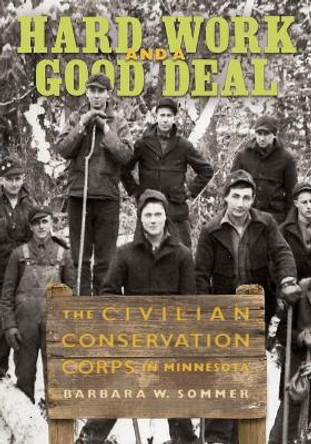 Hard Work and a Good Deal: The Civilian Conservation Corps in Minnesota by Barbara W Sommer 9781681342344