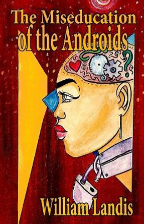 The Miseducation of the Androids by William Landis 9781087913803