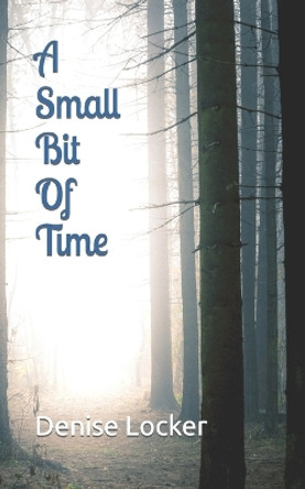 A Small Bit Of Time by Denise Locker 9798365538429