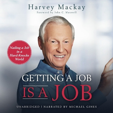 Getting a Job Is a Job: Nailing a Job in a Hard Knock World by Harvey MacKay 9781641465755