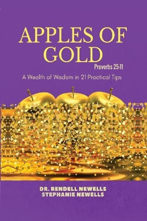 Apples Of Gold: A Wealth of Wisdom in 21 Practical Tips by Stephanie Newells 9781718794535