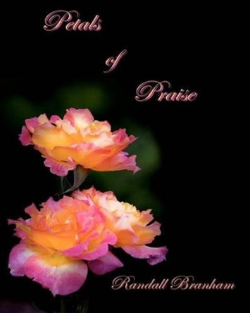 Petals of Praise by Randall Branham 9781478213543