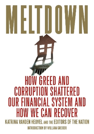 Meltdown: How Greed and Corruption Shattered Our Financial System and How We Can Recover by Katrina Vanden Heuvel 9781568584331