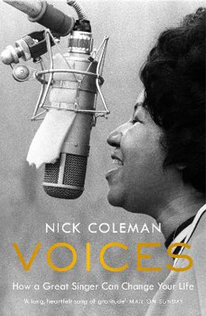 Voices: How a Great Singer Can Change Your Life by Nick Coleman