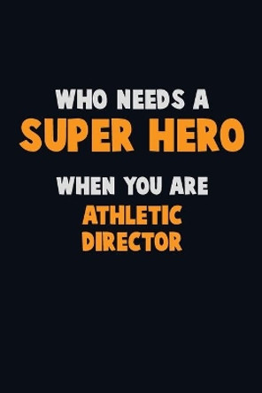 Who Need A SUPER HERO, When You Are Athletic Director: 6X9 Career Pride 120 pages Writing Notebooks by Emma Loren 9781712581445