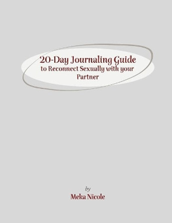 20-Day Journaling Guide to Reconnect Sexually with your Partner by Meka Nicole 9781716330261