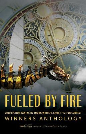 Fueled by Fire: 2020 Fiction Fantastic Young Writers Short Fiction Contest Winners Anthology by Wordcrafters 9781643884431