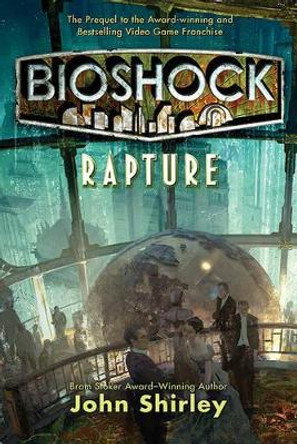 Bioshock: Rapture: Rapture by John Shirley 9780765324856