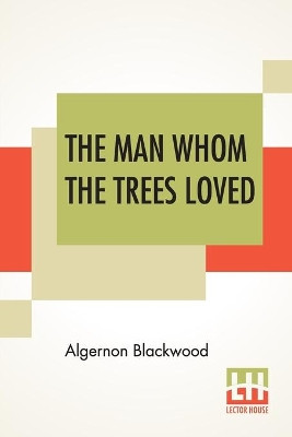 The Man Whom The Trees Loved by Algernon Blackwood 9789353442965
