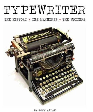 Typewriter: The History, The Machines, The Writers by Tony Allan 9781627950343