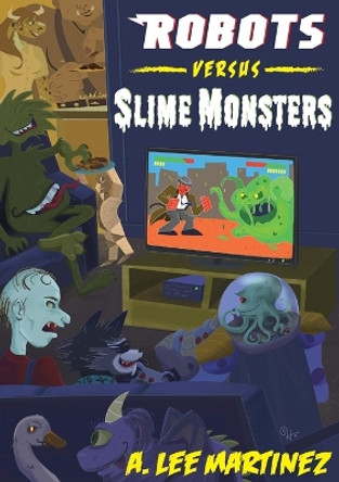 Robots versus Slime Monsters: An A. Lee Martinez Collection by A Lee Martinez 9781628906288