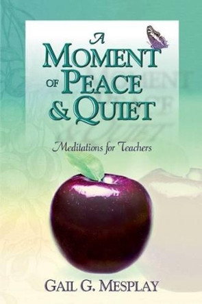 A Moment of Peace and Quiet: Meditations for Teachers by Gail G Mesplay 9781573123266