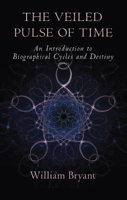 The Veiled Pulse of Time: An Introduction to Biographical Cycles and Destiny by William Bryant 9781584209294