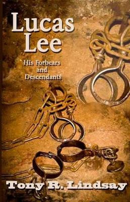 Lucas Lee, His Forebears and Descendants by Tony R Lindsay 9781630661885