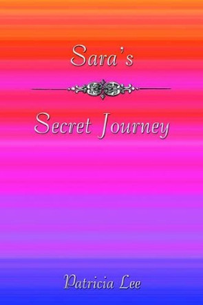 Sara's Secret Journey by Patricia Lee 9781589301542