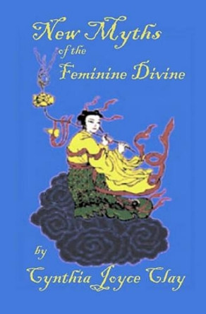 New Myths of the Feminine Divine by Cynthia Joyce Clay 9781594577826