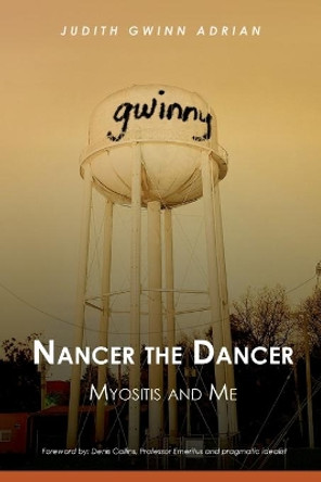 Nancer the Dancer: Myositis and Me by Judith Gwinn Adrian 9781595987518